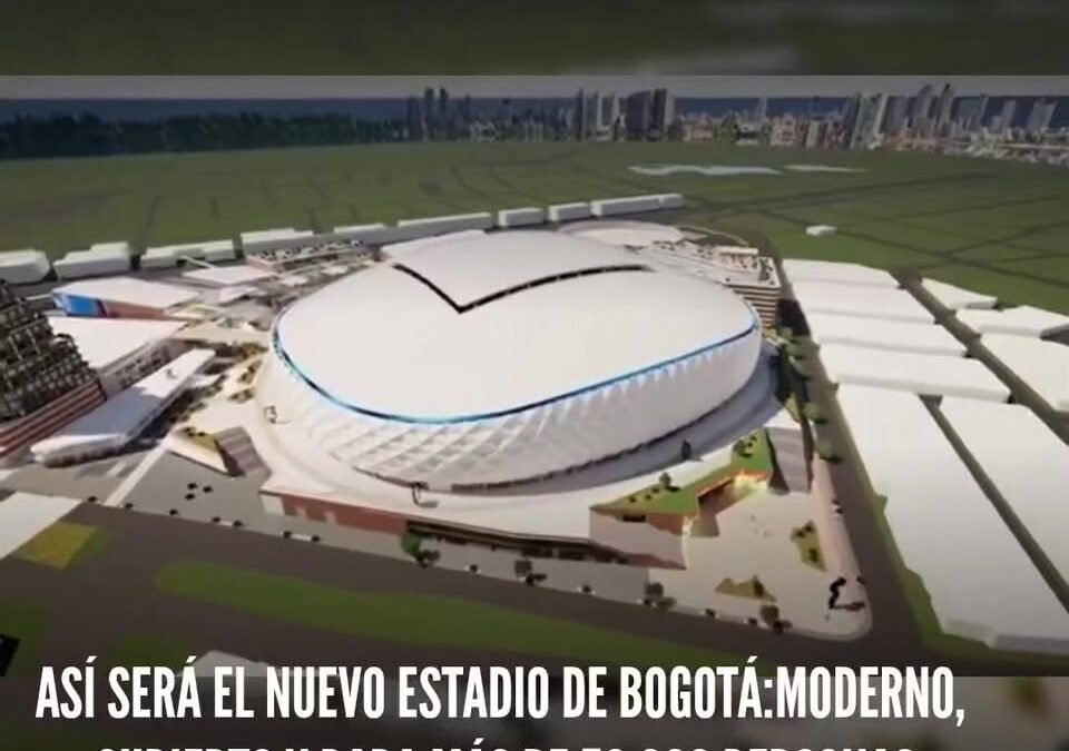ASÍ SERÁ EL NUEVO ESTADIO DE BOGOTÁ: MODERNO, CUBIERTO Y PARA MÁS DE 50.000 PERSONAS